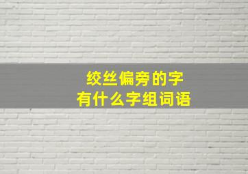 绞丝偏旁的字有什么字组词语