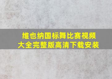 维也纳国标舞比赛视频大全完整版高清下载安装