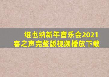 维也纳新年音乐会2021春之声完整版视频播放下载