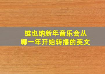 维也纳新年音乐会从哪一年开始转播的英文