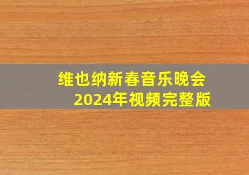 维也纳新春音乐晚会2024年视频完整版