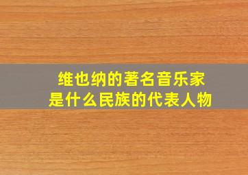 维也纳的著名音乐家是什么民族的代表人物