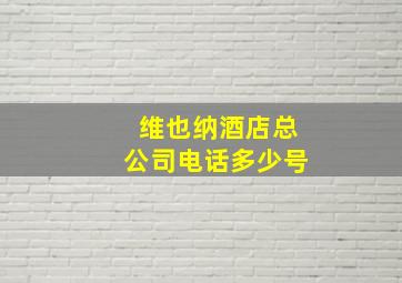 维也纳酒店总公司电话多少号