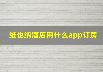 维也纳酒店用什么app订房