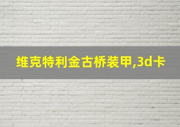 维克特利金古桥装甲,3d卡