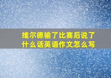 维尔德输了比赛后说了什么话英语作文怎么写