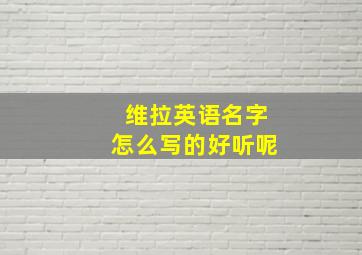 维拉英语名字怎么写的好听呢