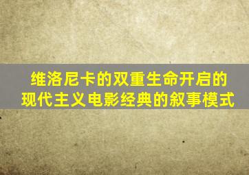 维洛尼卡的双重生命开启的现代主义电影经典的叙事模式