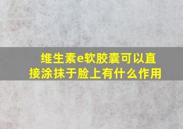 维生素e软胶囊可以直接涂抹于脸上有什么作用