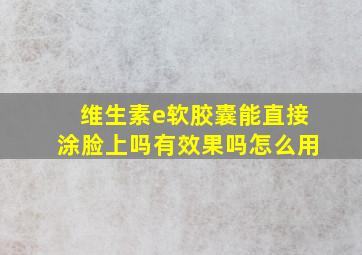 维生素e软胶囊能直接涂脸上吗有效果吗怎么用