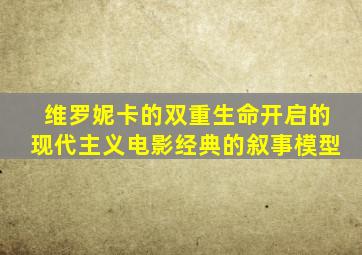 维罗妮卡的双重生命开启的现代主义电影经典的叙事模型