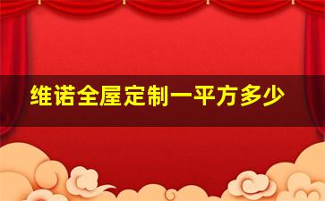 维诺全屋定制一平方多少