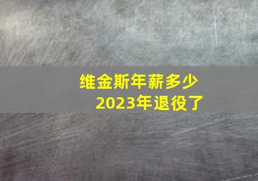 维金斯年薪多少2023年退役了