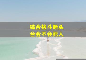 综合格斗断头台会不会死人