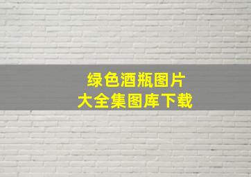 绿色酒瓶图片大全集图库下载