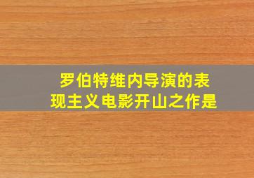 罗伯特维内导演的表现主义电影开山之作是