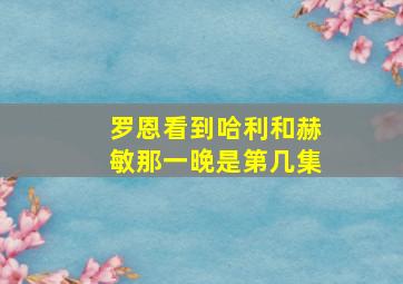 罗恩看到哈利和赫敏那一晚是第几集