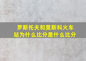 罗斯托夫和莫斯科火车站为什么比分是什么比分