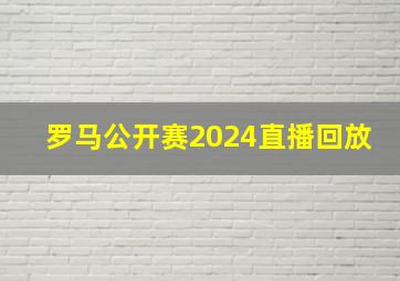 罗马公开赛2024直播回放