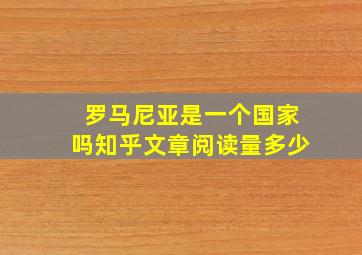 罗马尼亚是一个国家吗知乎文章阅读量多少