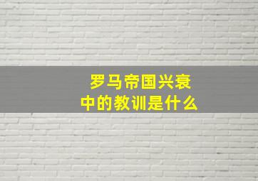 罗马帝国兴衰中的教训是什么