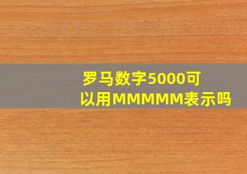 罗马数字5000可以用MMMMM表示吗