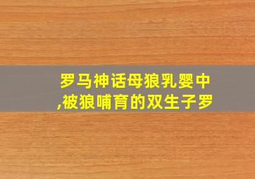 罗马神话母狼乳婴中,被狼哺育的双生子罗