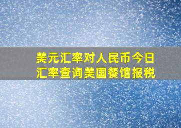 美元汇率对人民币今日汇率查询美国餐馆报税