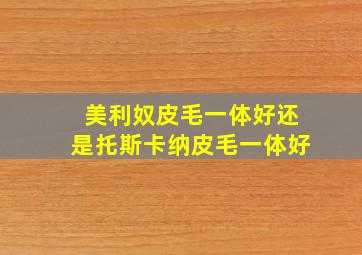 美利奴皮毛一体好还是托斯卡纳皮毛一体好