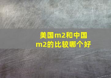 美国m2和中国m2的比较哪个好