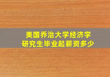 美国乔治大学经济学研究生毕业起薪资多少