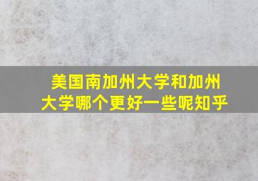 美国南加州大学和加州大学哪个更好一些呢知乎