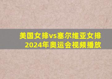 美国女排vs塞尔维亚女排2024年奥运会视频播放