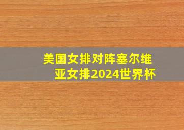 美国女排对阵塞尔维亚女排2024世界杯