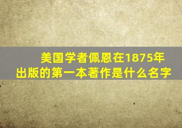 美国学者佩恩在1875年出版的第一本著作是什么名字