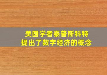 美国学者泰普斯科特提出了数字经济的概念