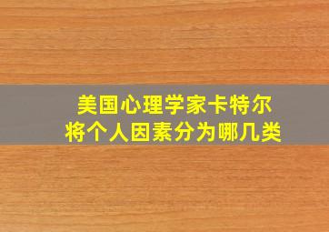 美国心理学家卡特尔将个人因素分为哪几类