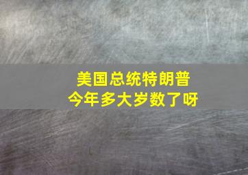 美国总统特朗普今年多大岁数了呀