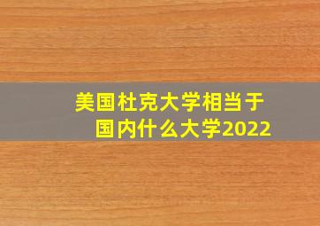 美国杜克大学相当于国内什么大学2022