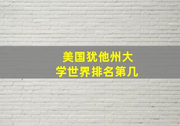 美国犹他州大学世界排名第几