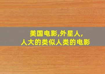 美国电影,外星人,人大的类似人类的电影