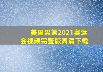 美国男篮2021奥运会视频完整版高清下载