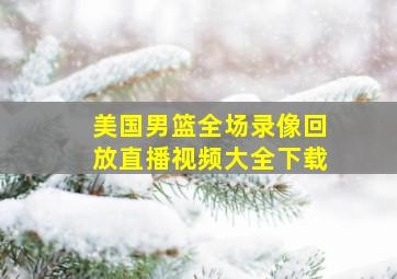 美国男篮全场录像回放直播视频大全下载