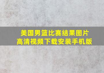 美国男篮比赛结果图片高清视频下载安装手机版