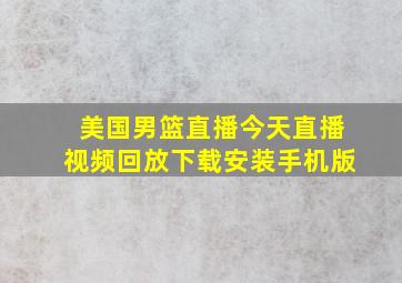 美国男篮直播今天直播视频回放下载安装手机版