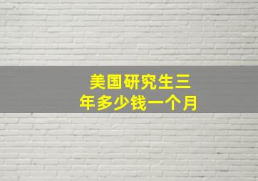 美国研究生三年多少钱一个月