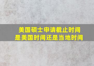 美国硕士申请截止时间是美国时间还是当地时间