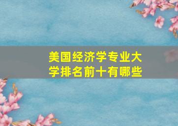 美国经济学专业大学排名前十有哪些