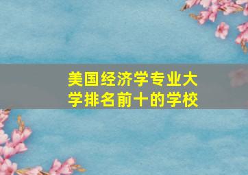 美国经济学专业大学排名前十的学校