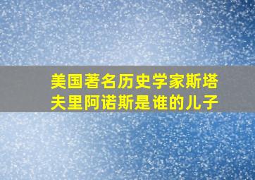 美国著名历史学家斯塔夫里阿诺斯是谁的儿子